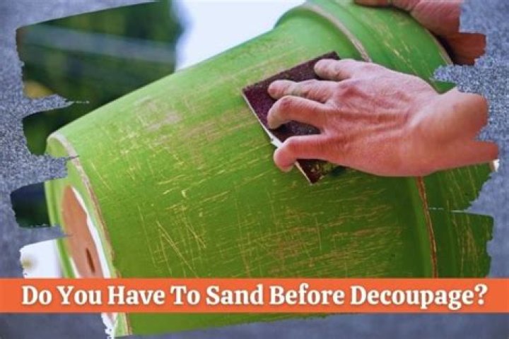 Do you have to sand before decoupage