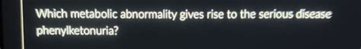 Which metabolic abnormality gives rise to the serious disease phenylketonuria